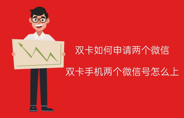 双卡如何申请两个微信 双卡手机两个微信号怎么上？